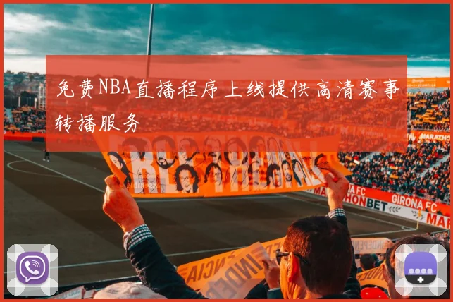 免费NBA直播程序上线提供高清赛事转播服务