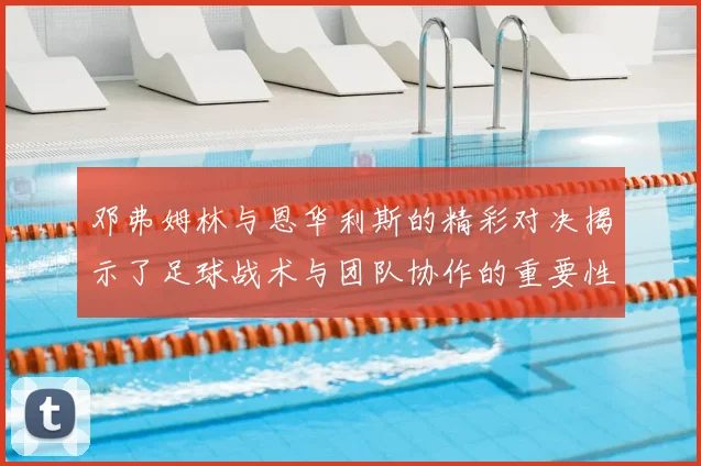 邓弗姆林与恩华利斯的精彩对决揭示了足球战术与团队协作的重要性