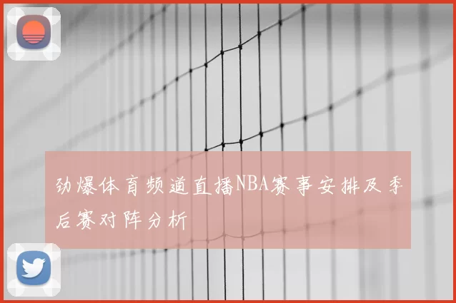 劲爆体育频道直播NBA赛事安排及季后赛对阵分析