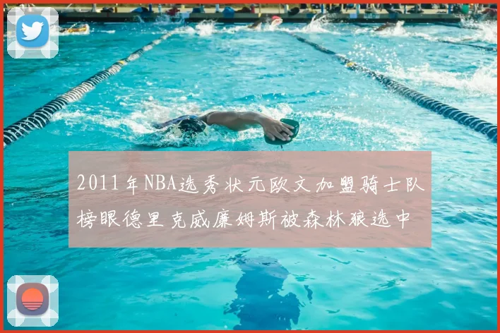 2011年NBA选秀状元欧文加盟骑士队榜眼德里克威廉姆斯被森林狼选中