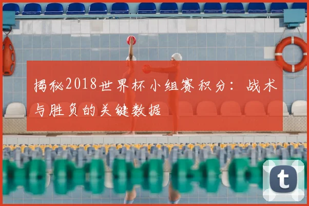 揭秘2018世界杯小组赛积分：战术与胜负的关键数据