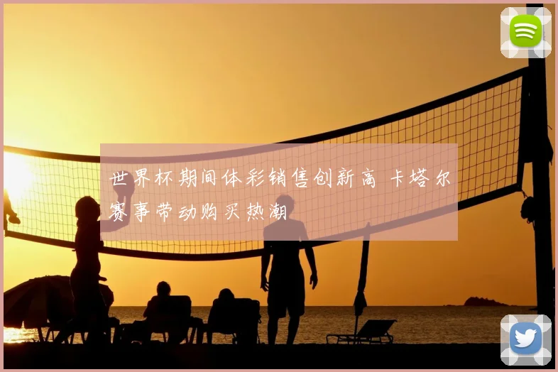 世界杯期间体彩销售创新高 卡塔尔赛事带动购买热潮