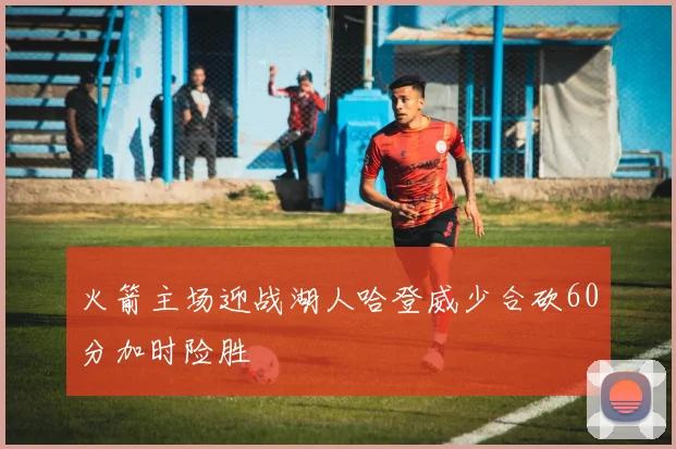 火箭主场迎战湖人哈登威少合砍60分加时险胜
