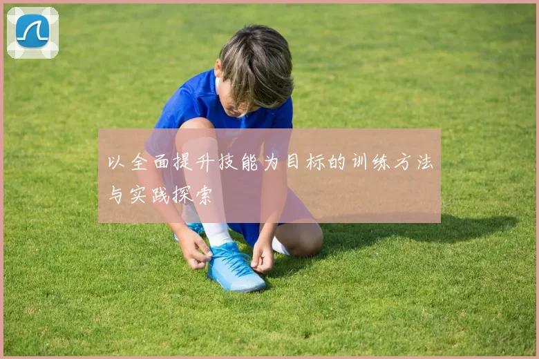 以全面提升技能为目标的训练方法与实践探索