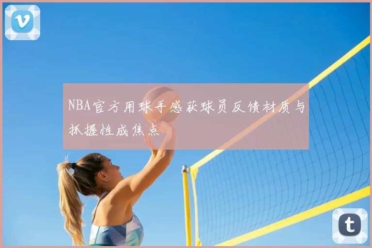 NBA官方用球手感获球员反馈材质与抓握性成焦点