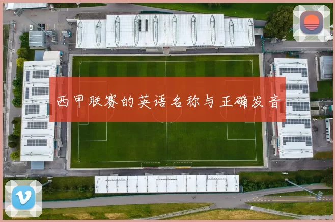 西甲联赛的英语名称与正确发音