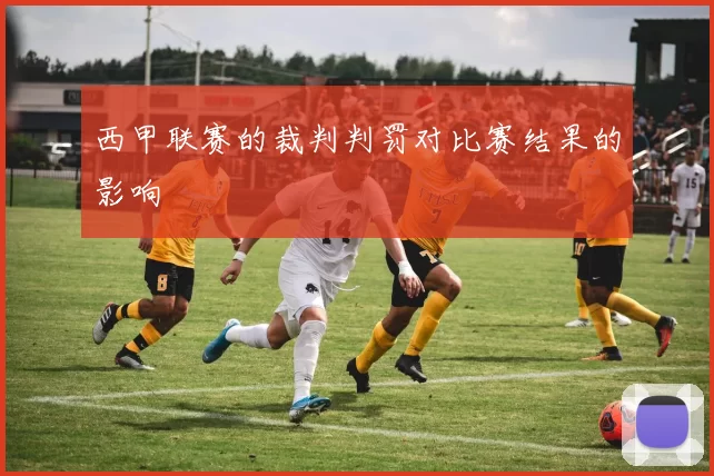 西甲联赛的裁判判罚对比赛结果的影响