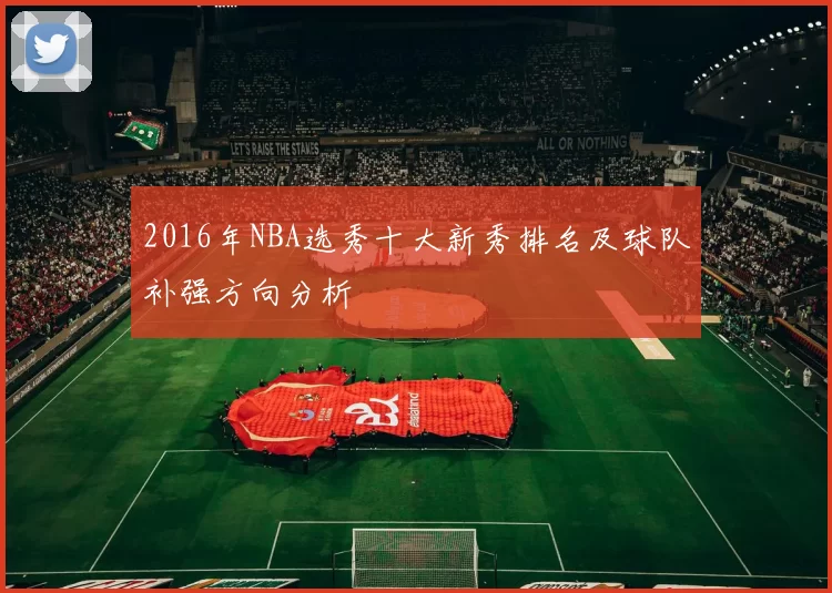 2016年NBA选秀十大新秀排名及球队补强方向分析