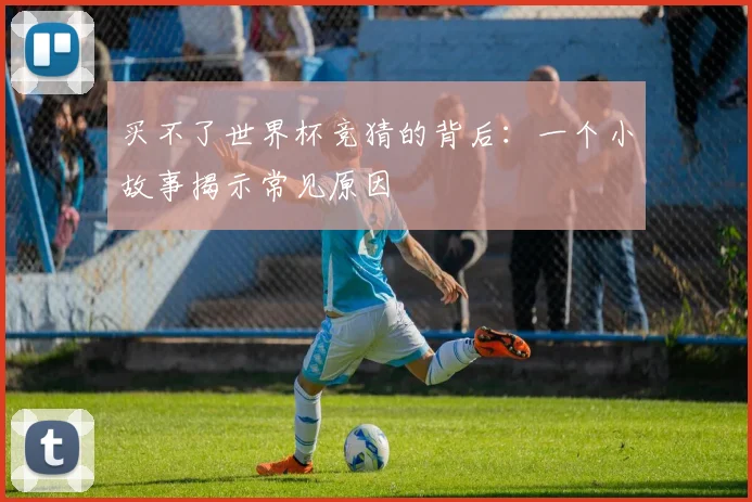 买不了世界杯竞猜的背后:一个小故事揭示常见原因