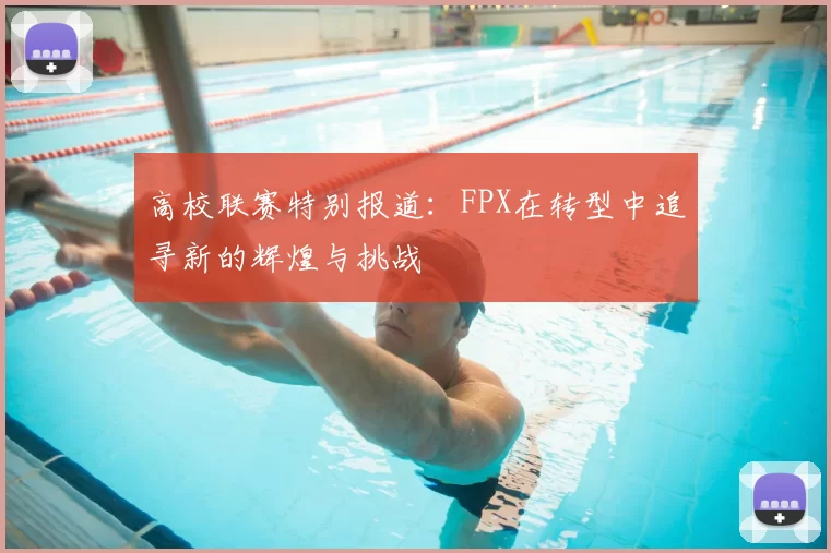 高校联赛特别报道：FPX在转型中追寻新的辉煌与挑战
