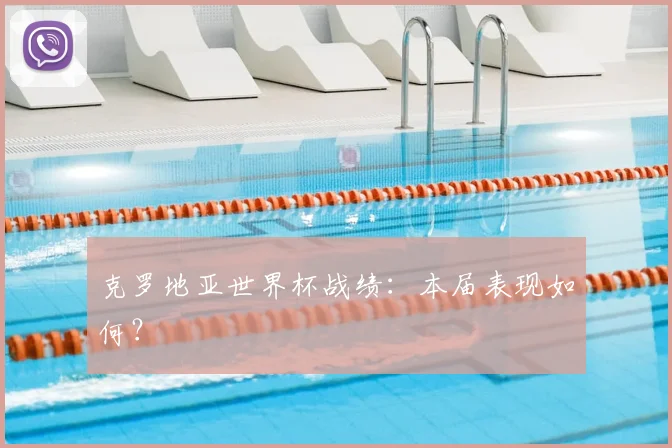 克罗地亚世界杯战绩:本届表现如何?