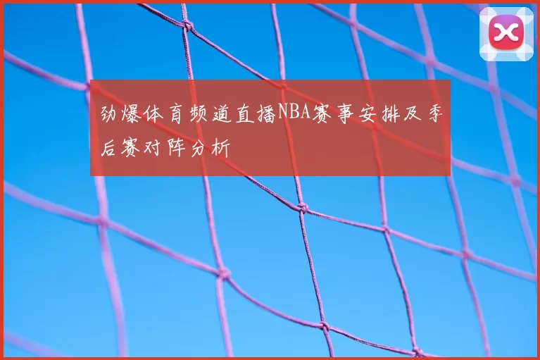 劲爆体育频道直播NBA赛事安排及季后赛对阵分析