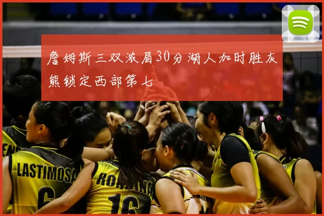 詹姆斯三双浓眉30分湖人加时胜灰熊锁定西部第七